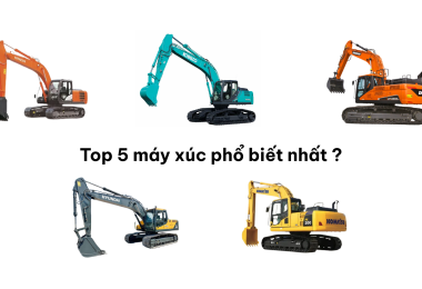 TOP 5 DÒNG MÁY XÚC PHỔ BIẾN NHẤT TẠI VIỆT NAM CHO CÁC CÔNG TRÌNH XÂY DỰNG